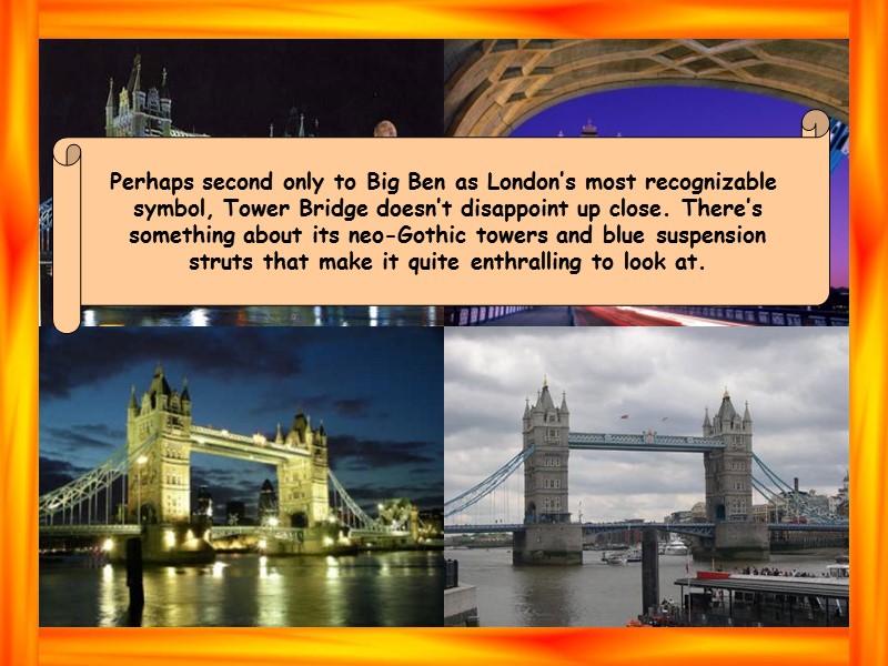 Perhaps second only to Big Ben as London’s most recognizable  symbol, Tower Bridge